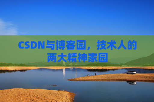 CSDN与博客园，技术人的两大精神家园