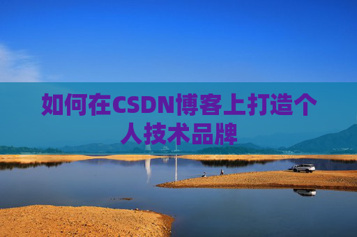 如何在CSDN博客上打造个人技术品牌
